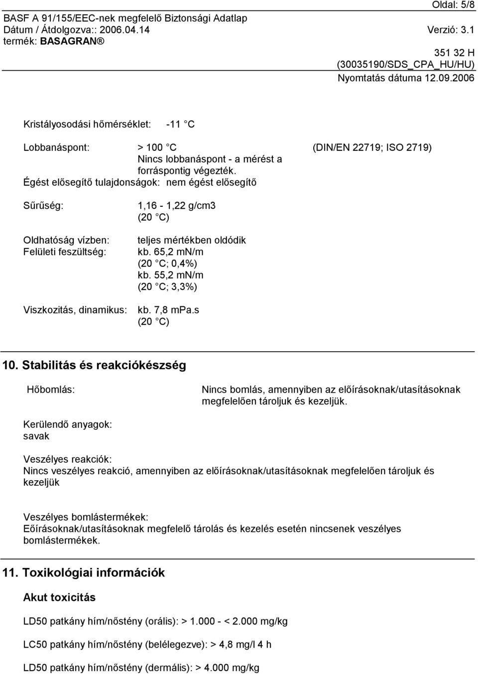 65,2 mn/m (20 C; 0,4%) kb. 55,2 mn/m (20 C; 3,3%) kb. 7,8 mpa.s (20 C) 10.