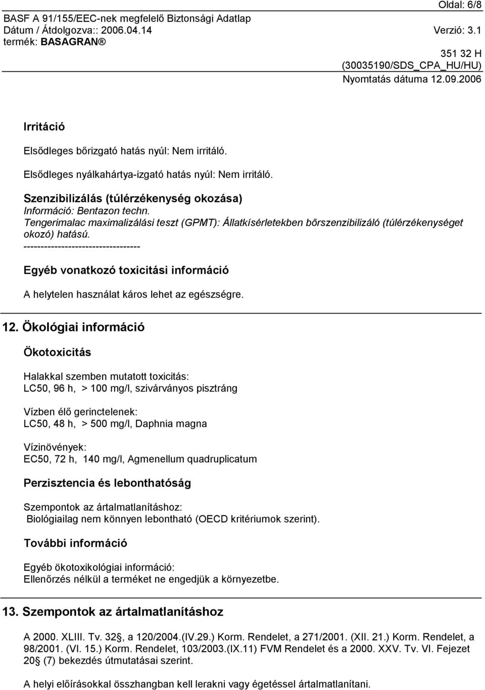 ---------------------------------- Egyéb vonatkozó toxicitási információ A helytelen használat káros lehet az egészségre. 12.