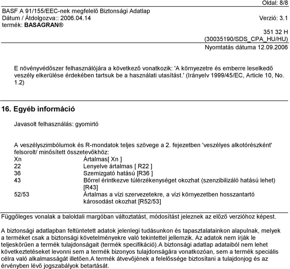 fejezetben 'veszélyes alkotórészként' felsorolt/ minősített összetevőkhöz: Xn Ártalmas[ Xn ] 22 Lenyelve ártalmas [ R22 ] 36 Szemizgató hatású [R36 ] 43 Bőrrel érintkezve túlérzékenységet okozhat