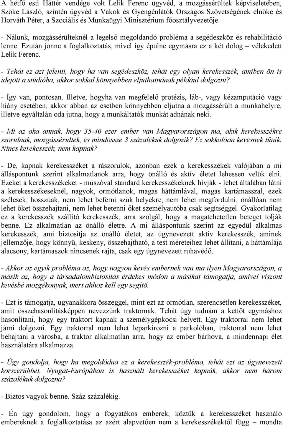 Ezután jönne a foglalkoztatás, mivel így épülne egymásra ez a két dolog vélekedett Lelik Ferenc.