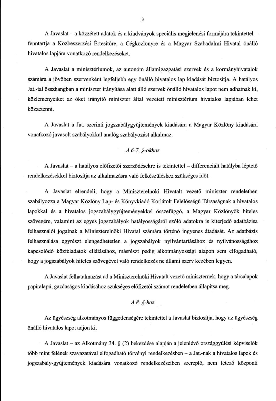 A Javaslat a minisztériumok, az autonóm államigazgatási szervek és a kormányhivatalo k számára a jövőben szervenként legfeljebb egy önálló hivatalos lap kiadását biztosítja. A hatályo s Jat.