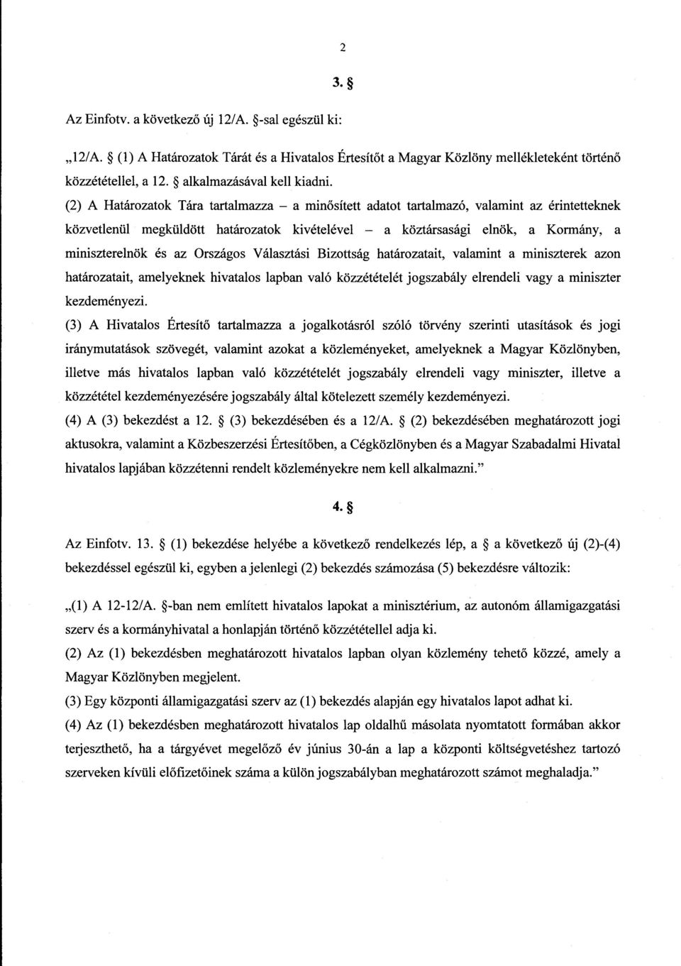 Országos Választási Bizottság határozatait, valamint a miniszterek azon határozatait, amelyeknek hivatalos lapban való közzétételét jogszabály elrendeli vagy a miniszte r kezdeményezi.