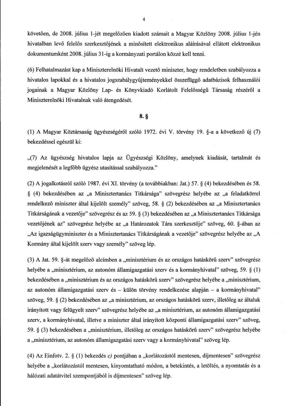 (6) Felhatalmazást kap a Miniszterelnöki Hivatalt vezet ő miniszter, hogy rendeletben szabályozza a hivatalos lapokkal és a hivatalos jogszabálygyűjteményekkel összefüggő adatbázisok felhasználói