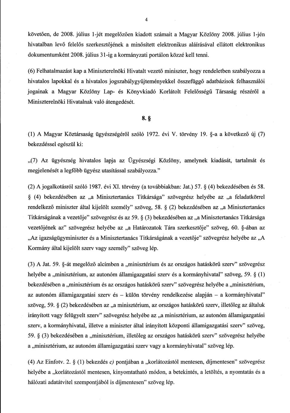 (6) Felhatalmazást kap a Miniszterelnöki Hivatalt vezet ő miniszter, hogy rendeletben szabályozza a hivatalos lapokkal és a hivatalos jogszabálygyűjteményekkel összefüggő adatbázisok felhasználói