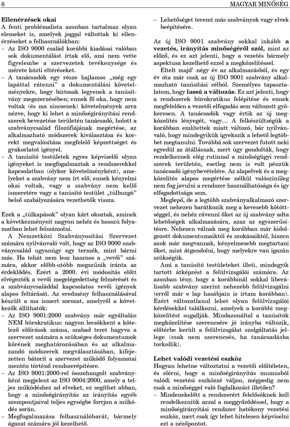 A tanácsadók egy része hajlamos még egy lapáttal rátenni a dokumentálási követelményekre, hogy biztosak legyenek a tanúsítvány megszerzésében; ennek fõ oka, hogy nem voltak (és ma sincsenek)