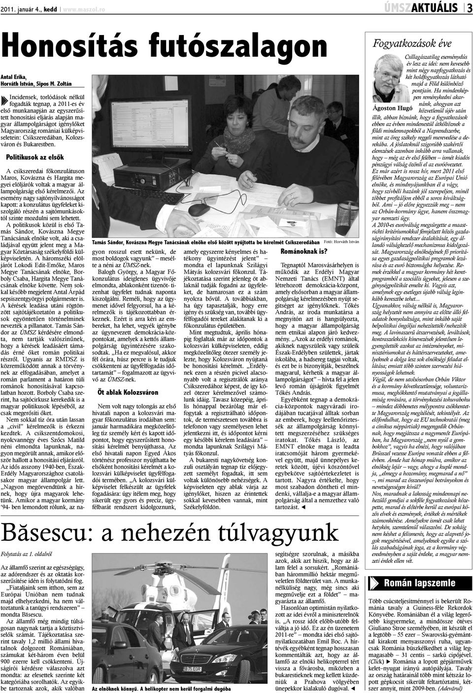 külképviseletein: Csíkszeredában, Kolozsváron és Bukarestben.