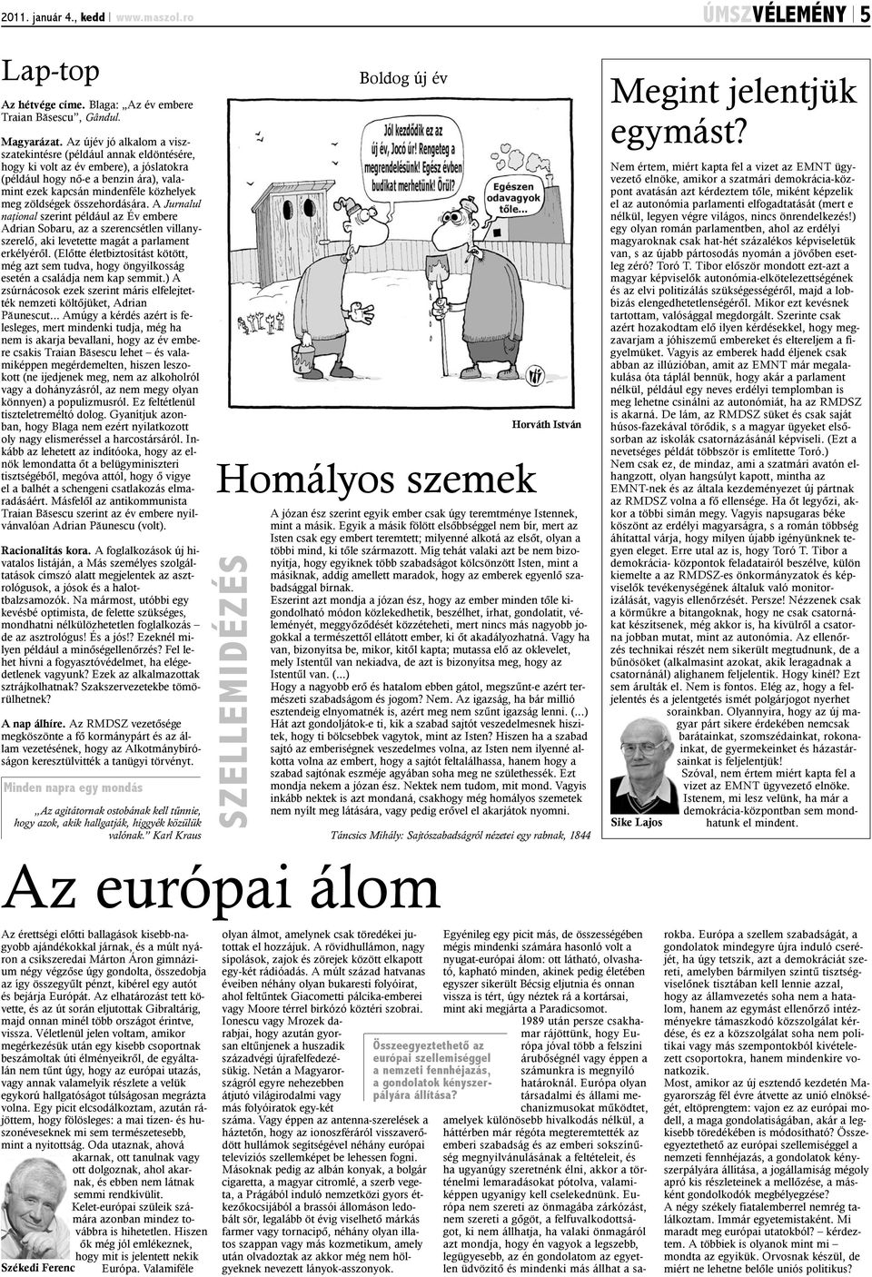 összehordására. A Jurnalul naþional szerint például az Év embere Adrian Sobaru, az a szerencsétlen villanyszerelõ, aki levetette magát a parlament erkélyérõl.