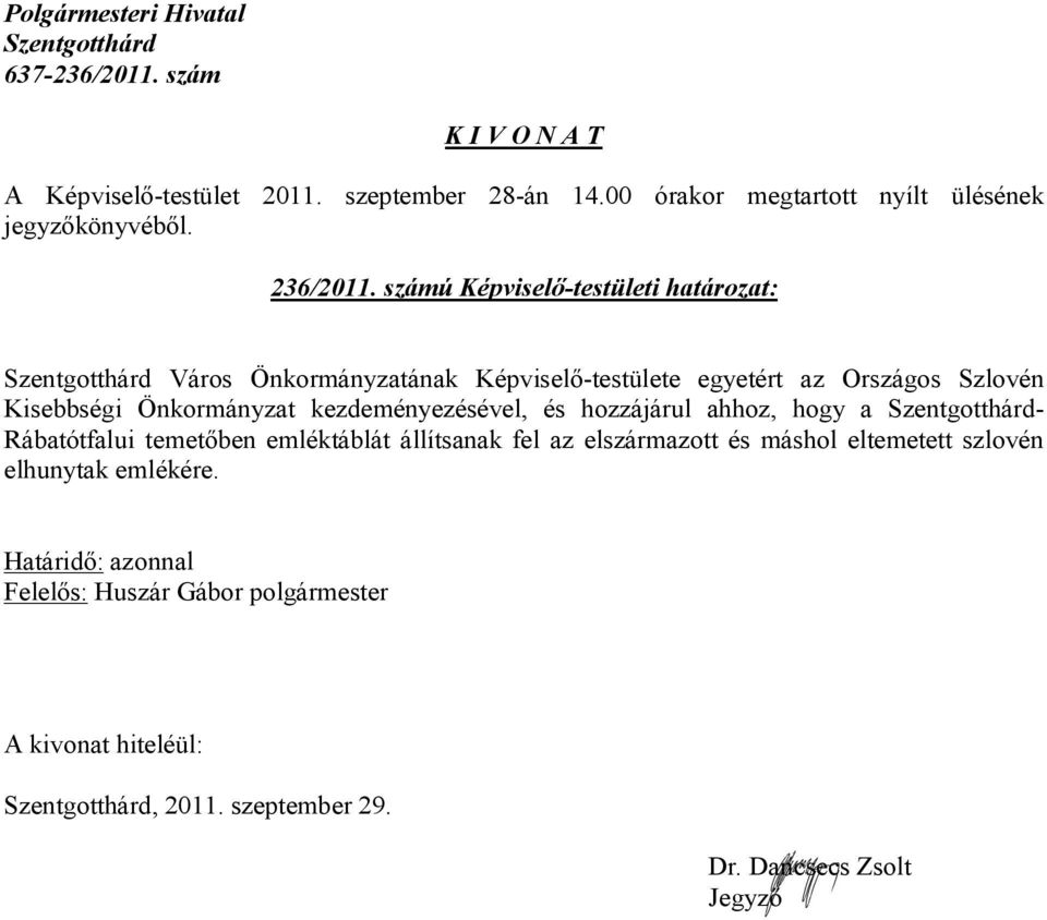 egyetért az Országos Szlovén Kisebbségi Önkormányzat kezdeményezésével, és hozzájárul