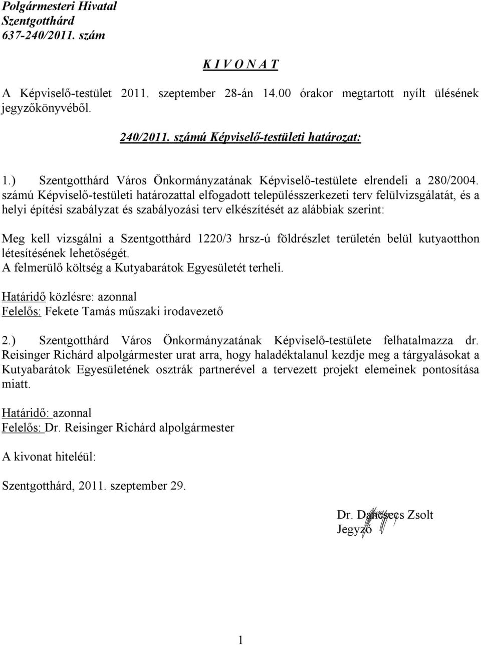 1220/3 hrsz-ú földrészlet területén belül kutyaotthon létesítésének lehetőségét. A felmerülő költség a Kutyabarátok Egyesületét terheli.