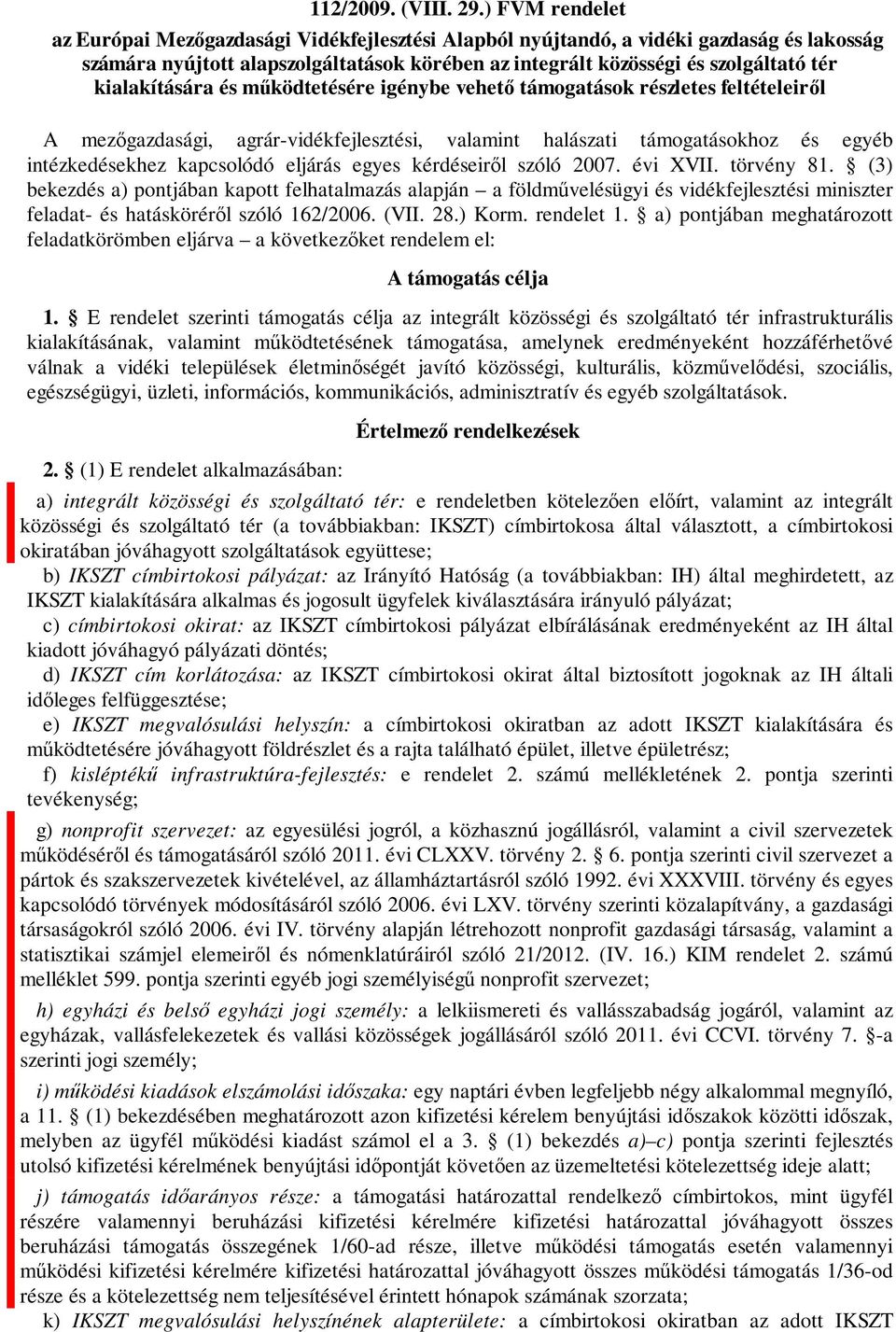 kialakítására és működtetésére igénybe vehető támogatások részletes feltételeiről A mezőgazdasági, agrár-vidékfejlesztési, valamint halászati támogatásokhoz és egyéb intézkedésekhez kapcsolódó