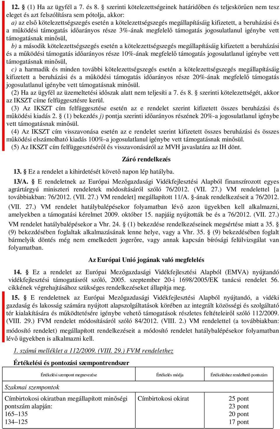 kifizetett, a beruházási és a működési támogatás időarányos része 3%-ának megfelelő támogatás jogosulatlanul igénybe vett támogatásnak minősül, b) a második kötelezettségszegés esetén a