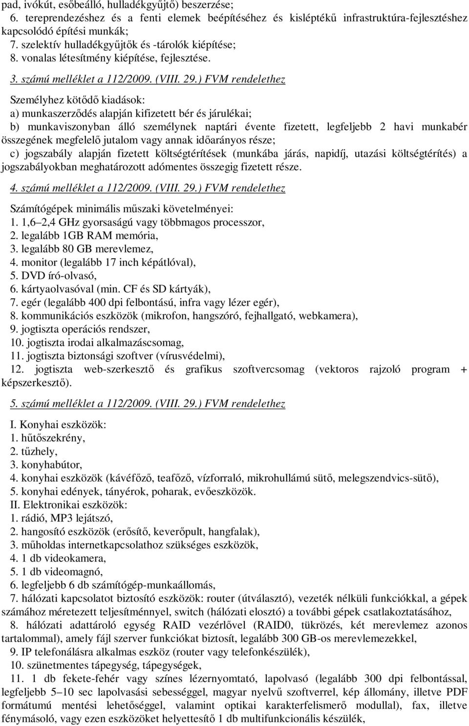 ) FVM rendelethez Személyhez kötődő kiadások: a) munkaszerződés alapján kifizetett bér és járulékai; b) munkaviszonyban álló személynek naptári évente fizetett, legfeljebb 2 havi munkabér összegének