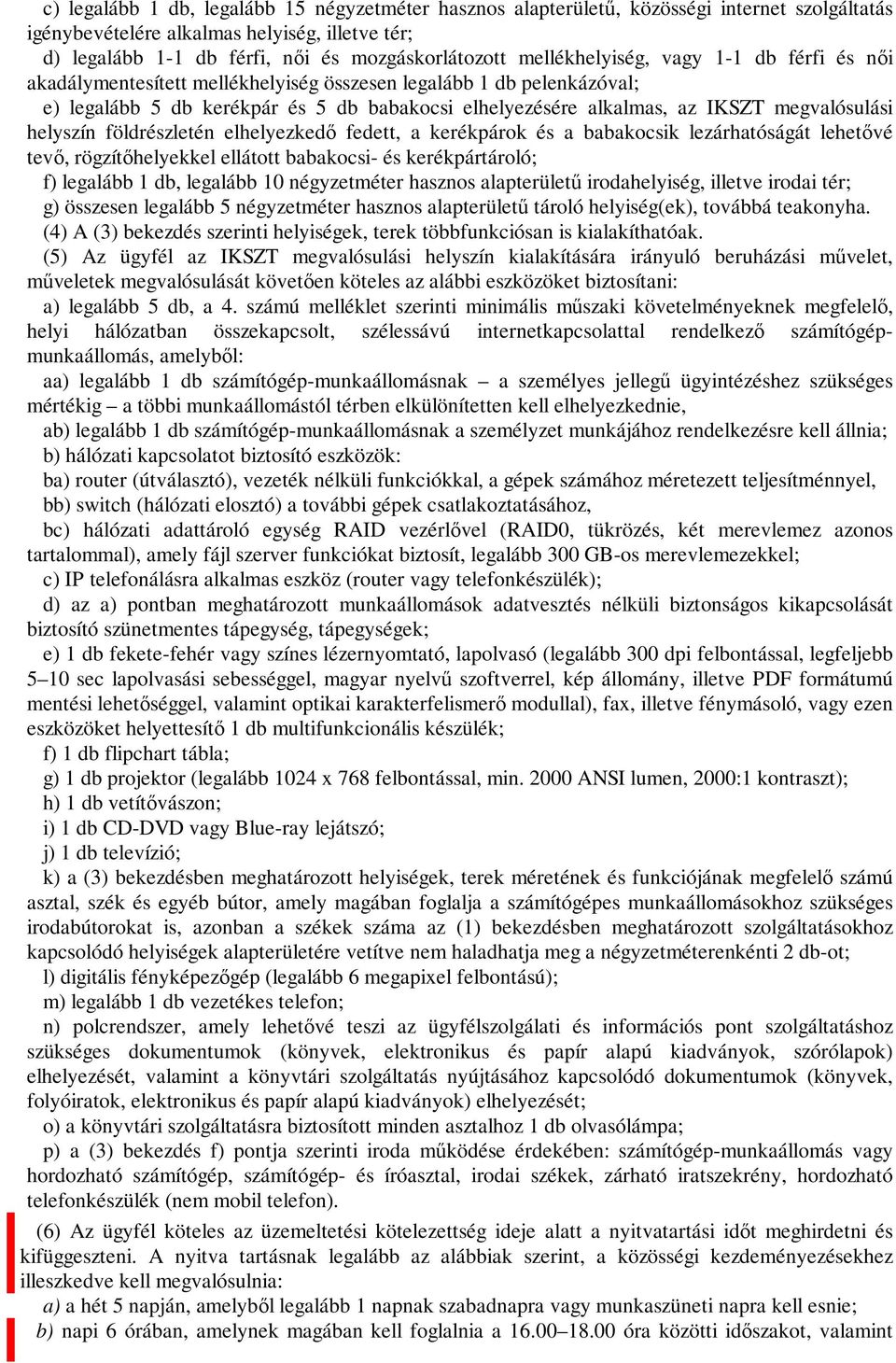 megvalósulási helyszín földrészletén elhelyezkedő fedett, a kerékpárok és a babakocsik lezárhatóságát lehetővé tevő, rögzítőhelyekkel ellátott babakocsi- és kerékpártároló; f) legalább 1 db, legalább