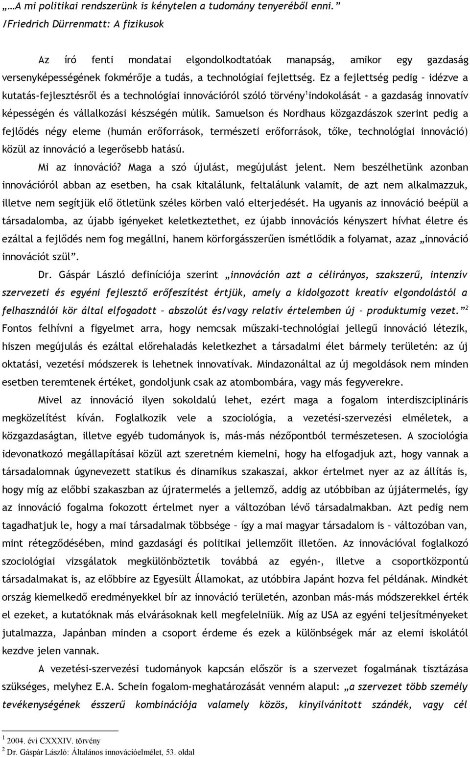 Ez a fejlettség pedig idézve a kutatás-fejlesztésről és a technológiai innovációról szóló törvény 1 indokolását a gazdaság innovatív képességén és vállalkozási készségén múlik.