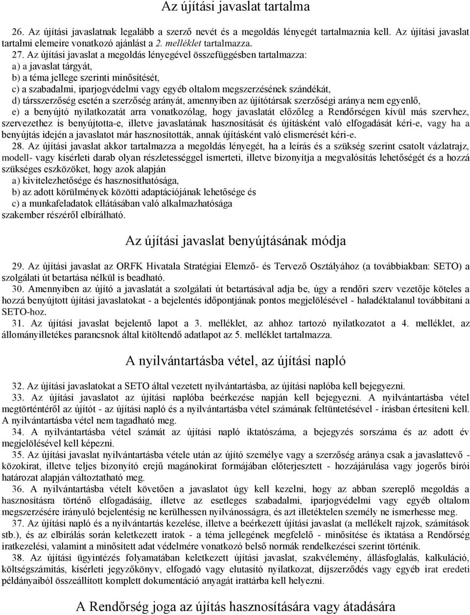 Az újítási javaslat a megoldás lényegével összefüggésben tartalmazza: a) a javaslat tárgyát, b) a téma jellege szerinti minősítését, c) a szabadalmi, iparjogvédelmi vagy egyéb oltalom megszerzésének