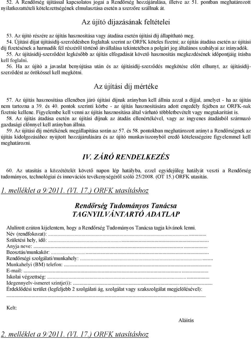 Újítási díjat újításidíj-szerződésben foglaltak szerint az ORFK köteles fizetni; az újítás átadása esetén az újítási díj fizetésének a harmadik fél részéről történő átvállalása tekintetében a polgári