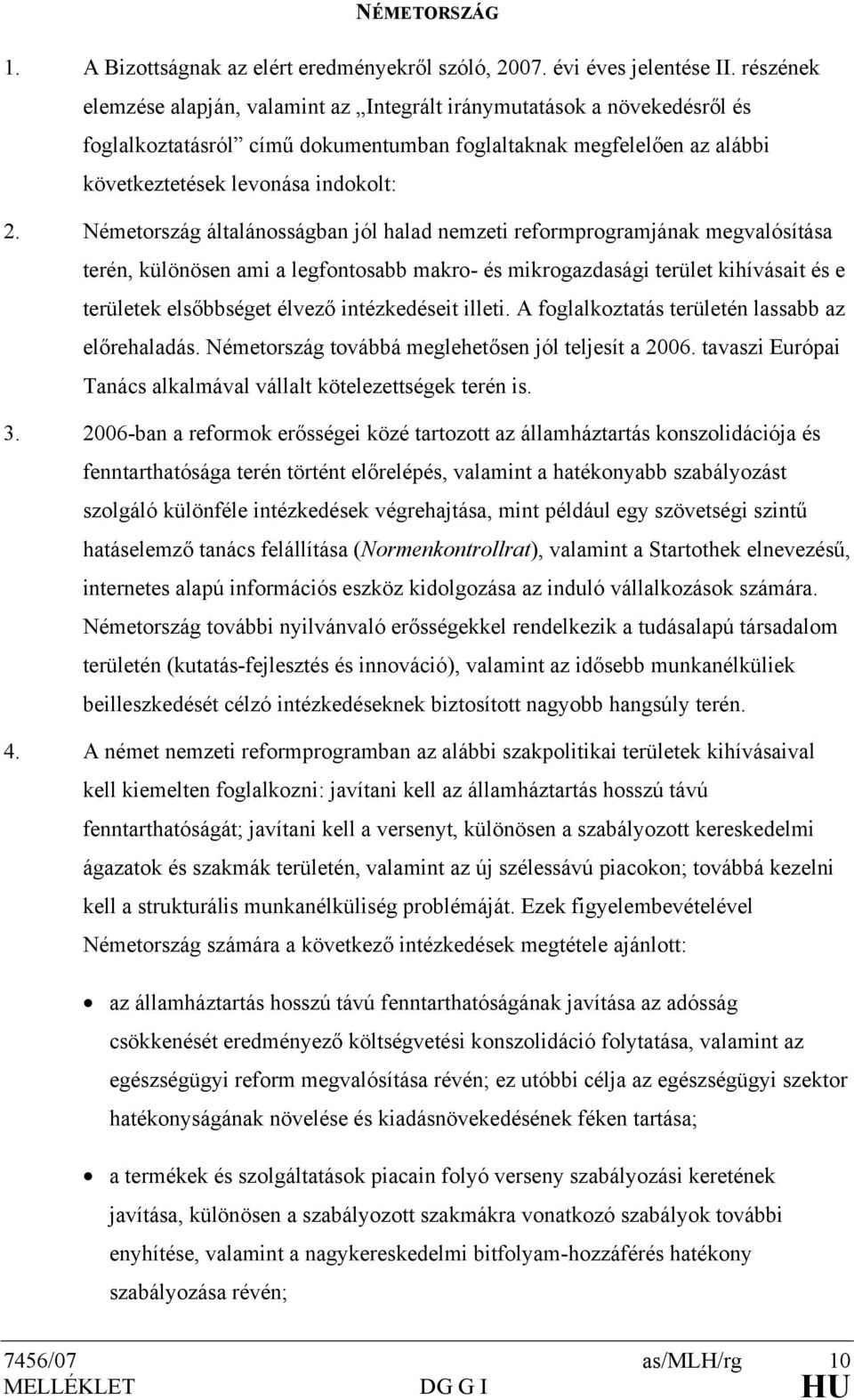 Németország általánosságban jól halad nemzeti reformprogramjának megvalósítása terén, különösen ami a legfontosabb makro- és mikrogazdasági terület kihívásait és e területek elsőbbséget élvező