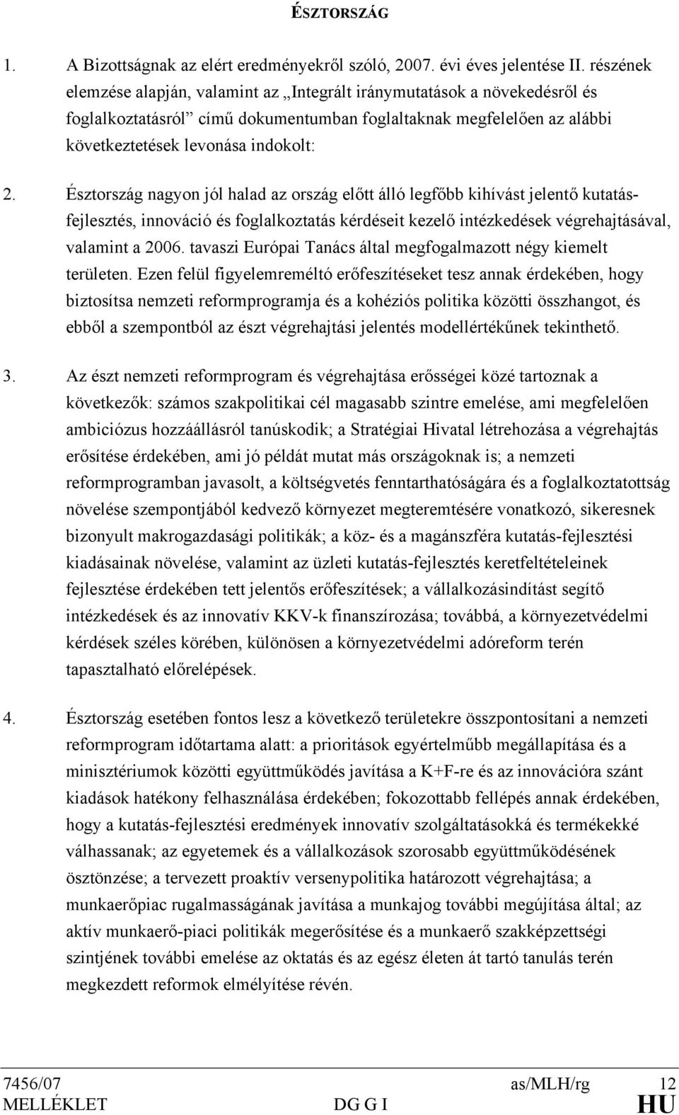 Észtország nagyon jól halad az ország előtt álló legfőbb kihívást jelentő kutatásfejlesztés, innováció és foglalkoztatás kérdéseit kezelő intézkedések végrehajtásával, valamint a 2006.