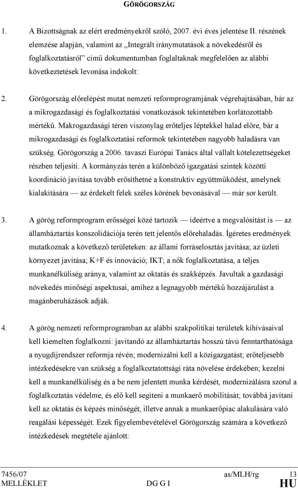 Görögország előrelépést mutat nemzeti reformprogramjának végrehajtásában, bár az a mikrogazdasági és foglalkoztatási vonatkozások tekintetében korlátozottabb mértékű.