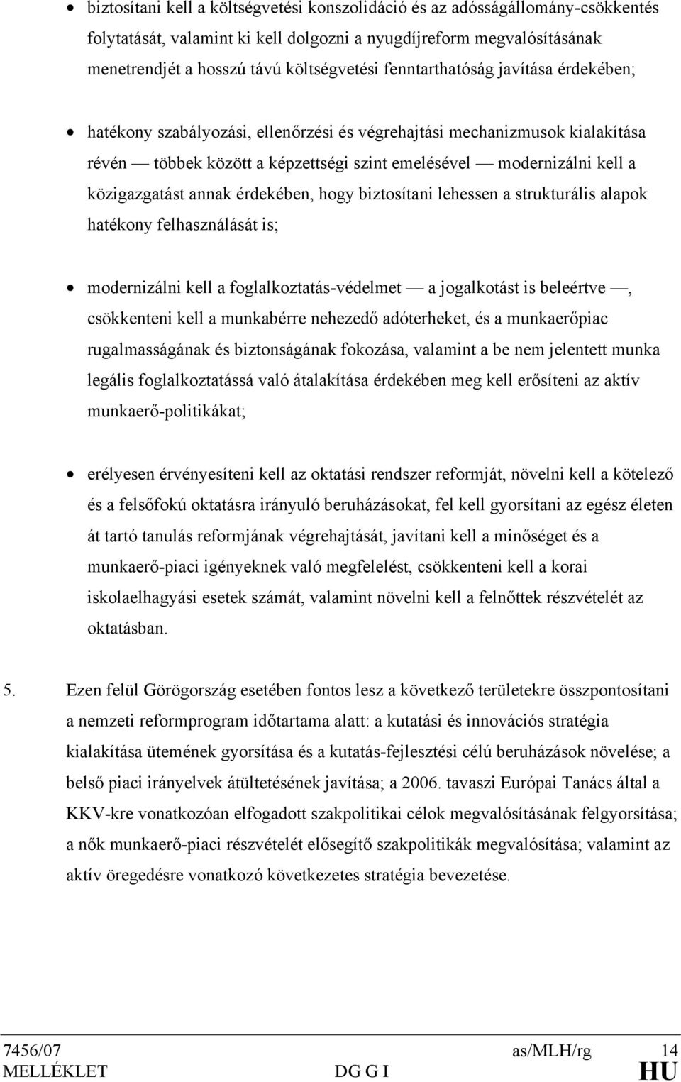 annak érdekében, hogy biztosítani lehessen a strukturális alapok hatékony felhasználását is; modernizálni kell a foglalkoztatás-védelmet a jogalkotást is beleértve, csökkenteni kell a munkabérre