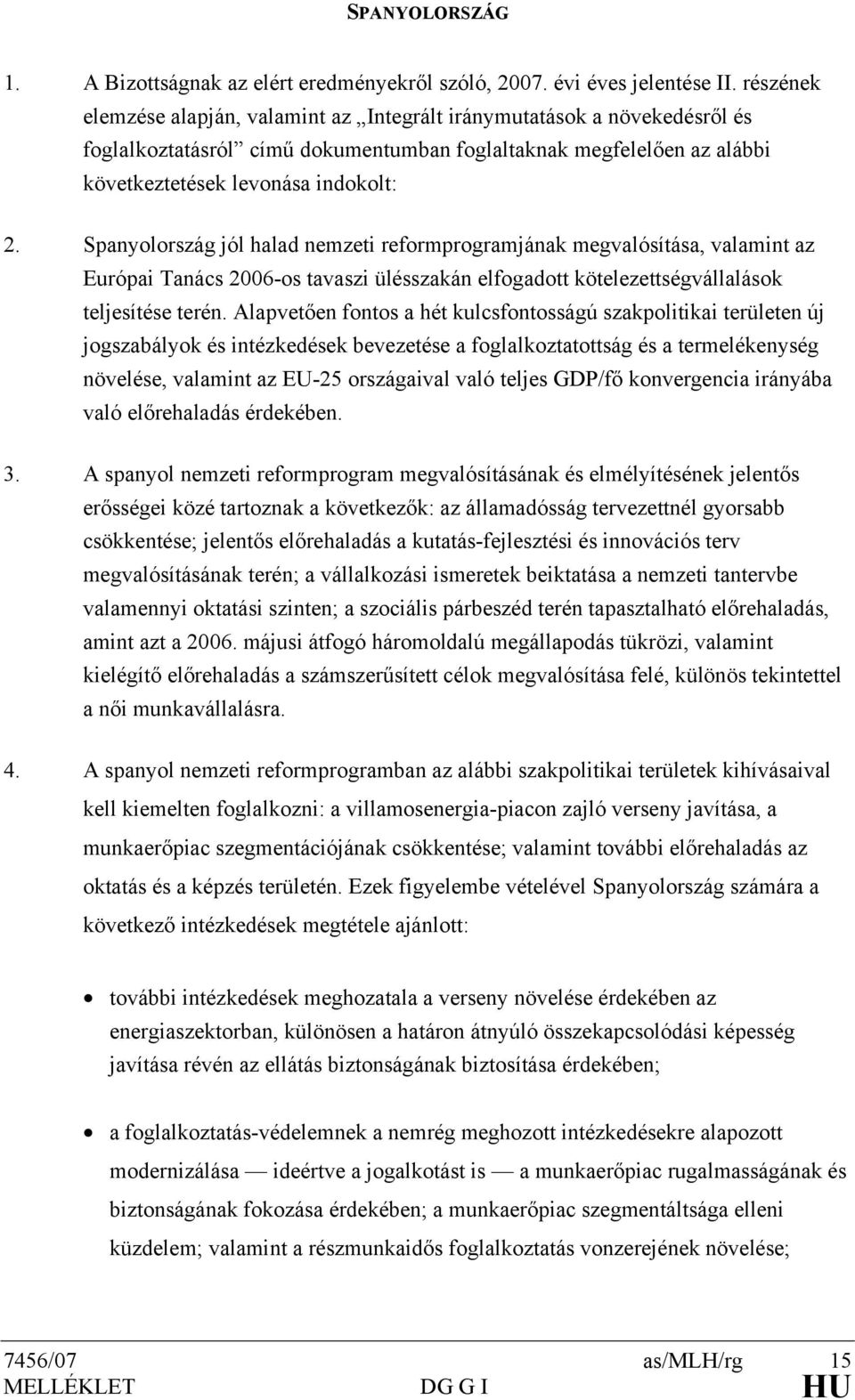 Spanyolország jól halad nemzeti reformprogramjának megvalósítása, valamint az Európai Tanács 2006-os tavaszi ülésszakán elfogadott kötelezettségvállalások teljesítése terén.