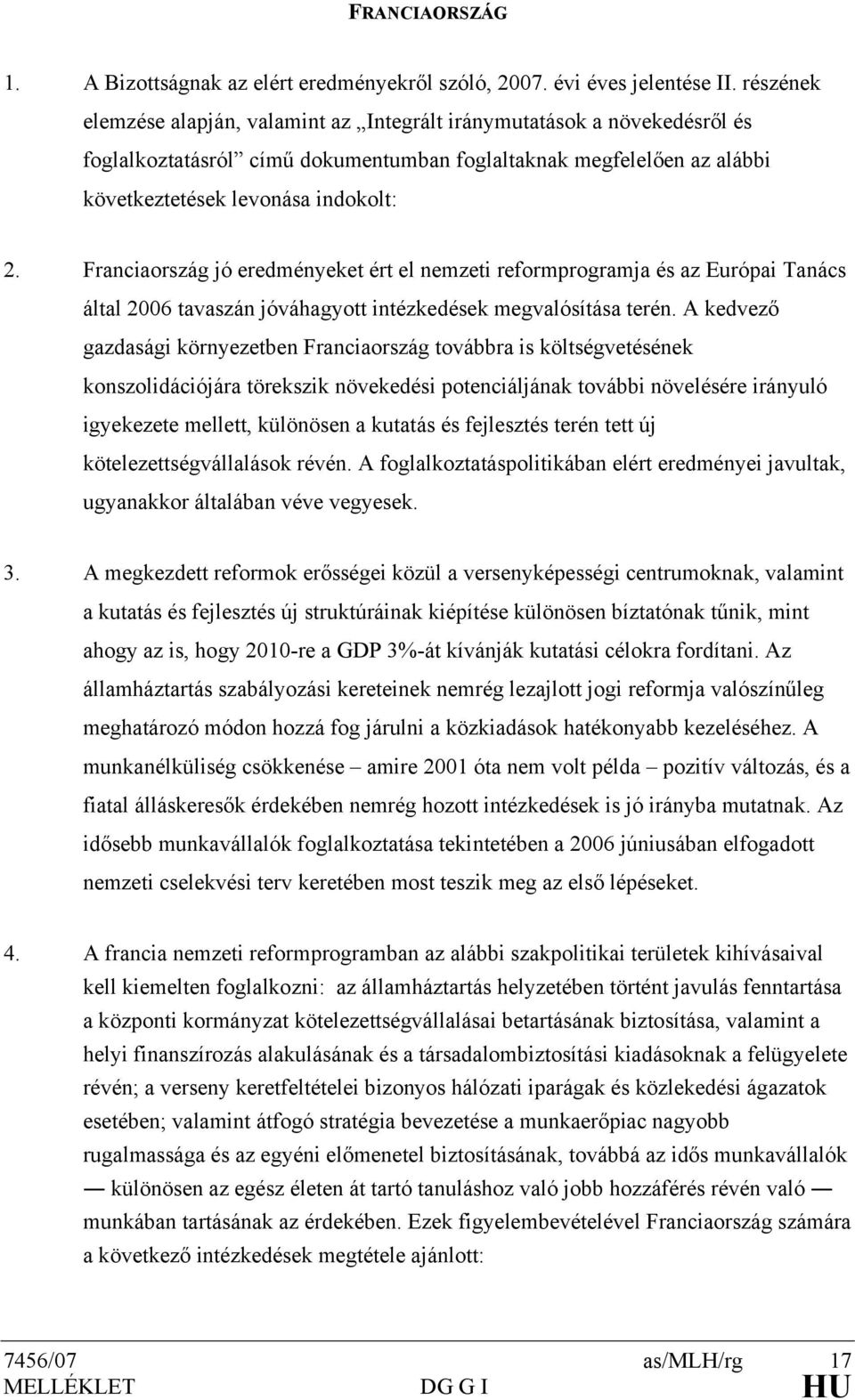 Franciaország jó eredményeket ért el nemzeti reformprogramja és az Európai Tanács által 2006 tavaszán jóváhagyott intézkedések megvalósítása terén.