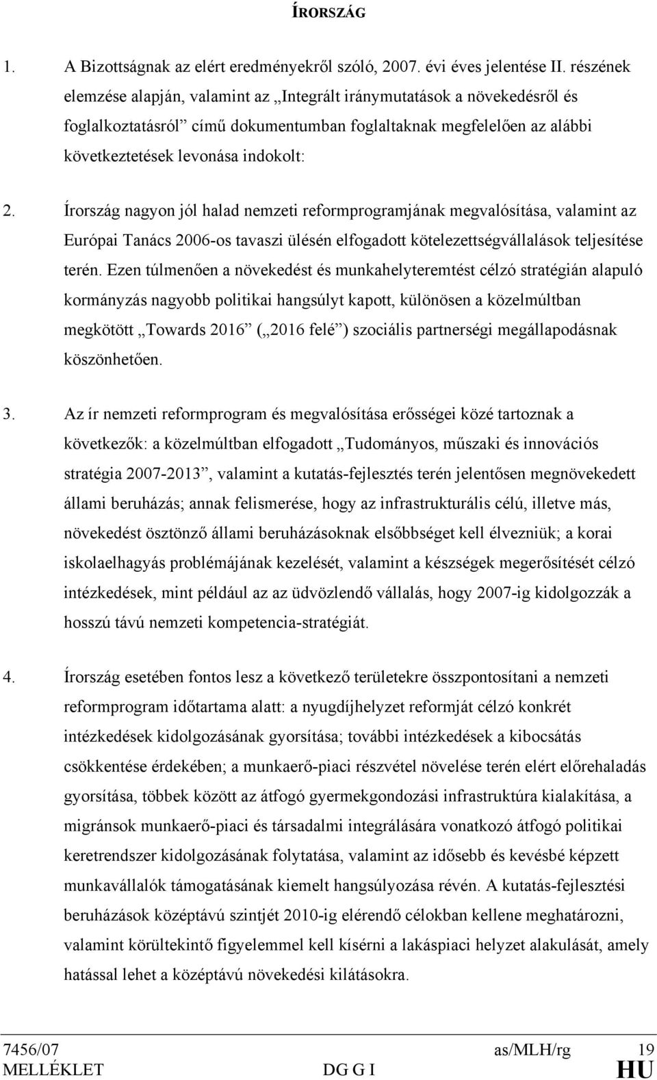 Írország nagyon jól halad nemzeti reformprogramjának megvalósítása, valamint az Európai Tanács 2006-os tavaszi ülésén elfogadott kötelezettségvállalások teljesítése terén.