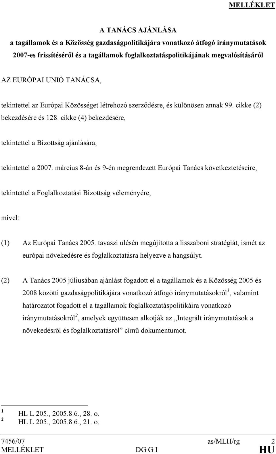 cikke (4) bekezdésére, tekintettel a Bizottság ajánlására, tekintettel a 2007.