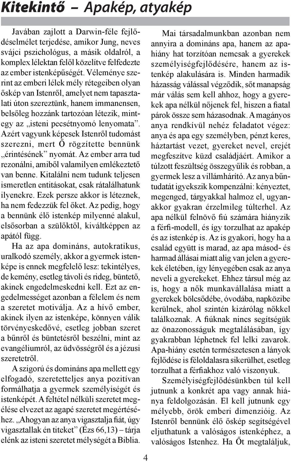 Véleménye szerint az emberi lélek mély rétegeiben olyan őskép van Istenről, amelyet nem tapasztalati úton szereztünk, hanem immanensen, belsőleg hozzánk tartozóan létezik, mintegy az isteni