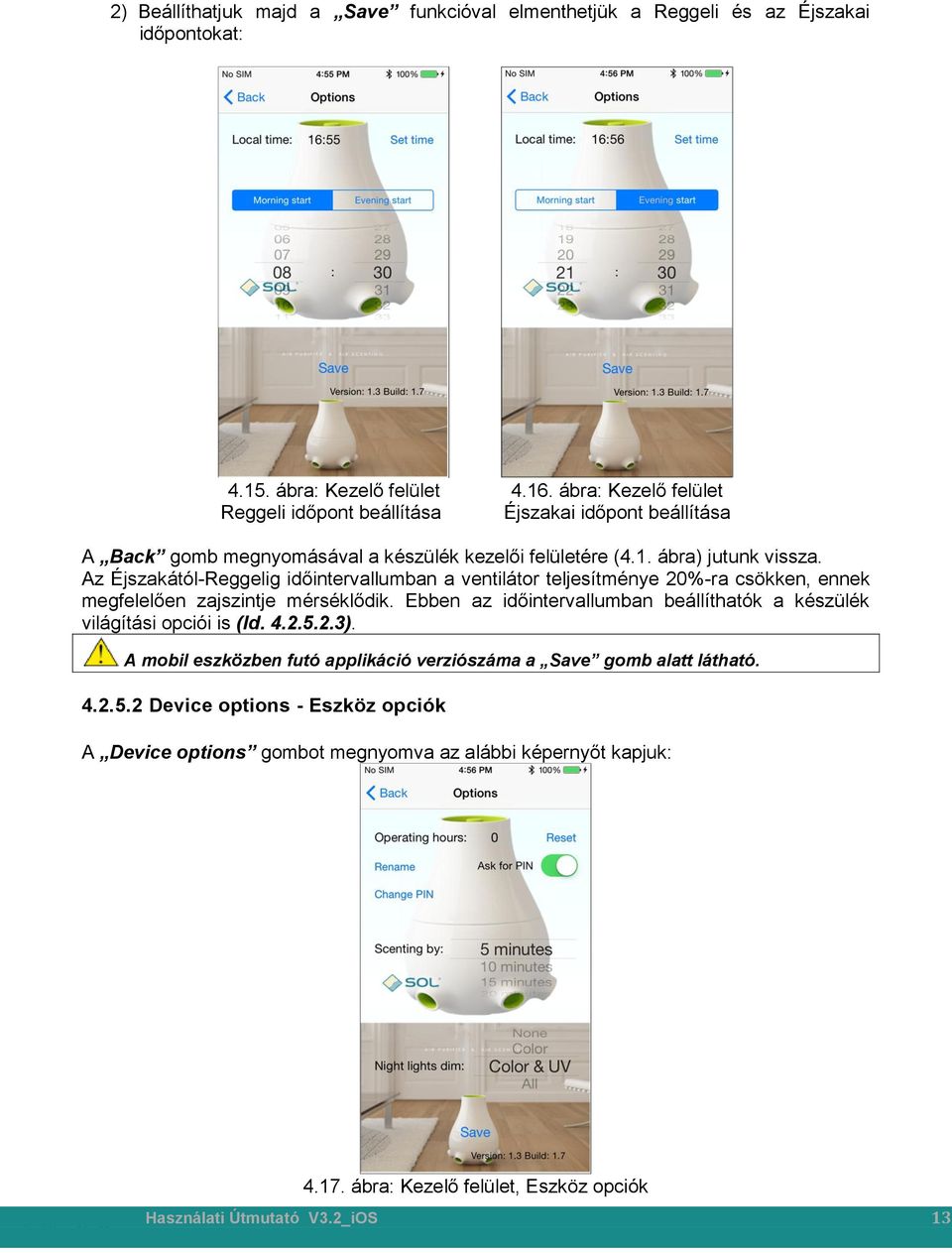 Az Éjszakától-Reggelig időintervallumban a ventilátor teljesítménye 20%-ra csökken, ennek megfelelően zajszintje mérséklődik.