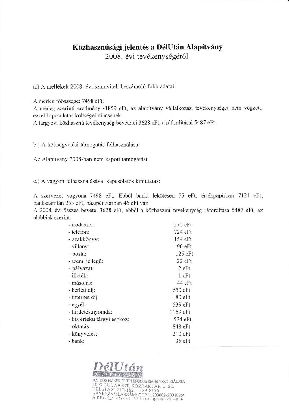 A targy6vi kcizhasznri tev6kenysdg bev6telei 3628 eft, a r6forditiisai 5487 eft. b.) A kcilts6gvet6si t6mogat6s felhaszn6l6sa: Az Alapitvdny 2008-ban nem kapott tiimogat6st. c.