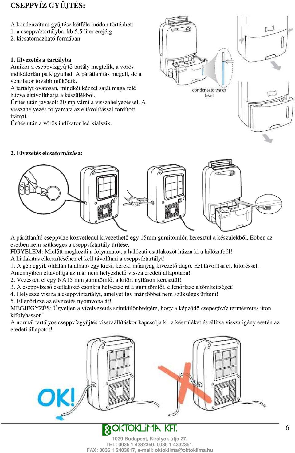 A tartályt óvatosan, mindkét kézzel saját maga felé húzva eltávolíthatja a készülékbıl. Ürítés után javasolt 30 mp várni a visszahelyezéssel.