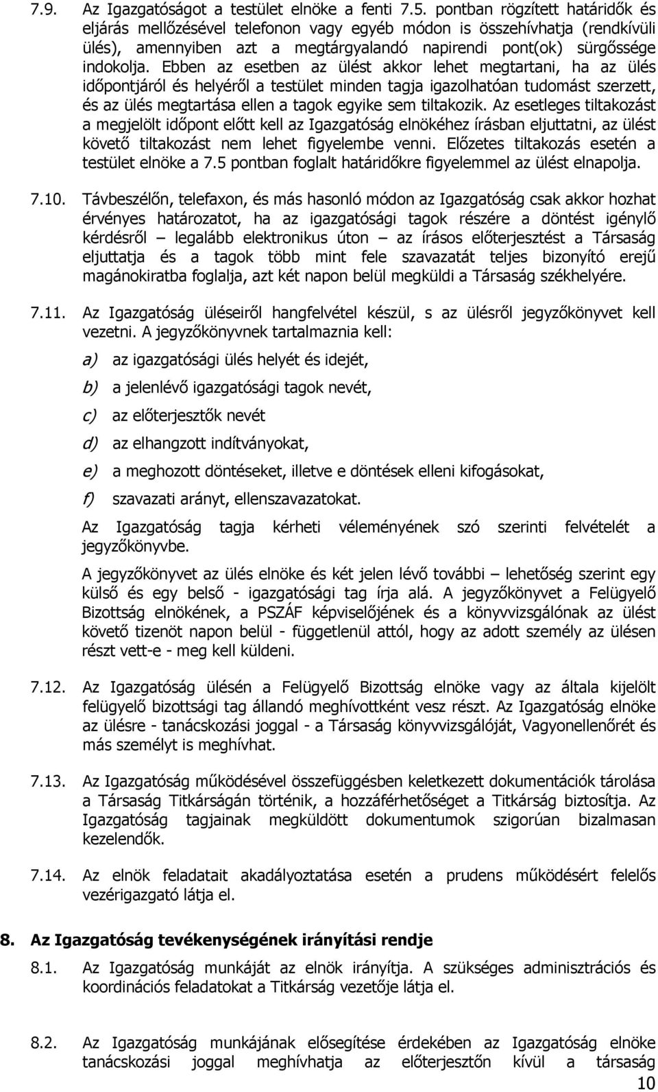 Ebben az esetben az ülést akkor lehet megtartani, ha az ülés időpontjáról és helyéről a testület minden tagja igazolhatóan tudomást szerzett, és az ülés megtartása ellen a tagok egyike sem tiltakozik.