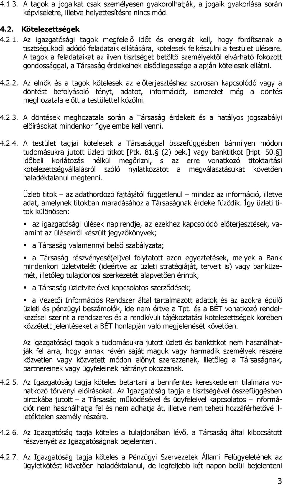 2. Az elnök és a tagok kötelesek az előterjesztéshez szorosan kapcsolódó vagy a döntést befolyásoló tényt, adatot, információt, ismeretet még a döntés meghozatala előtt a testülettel közölni. 4.2.3.