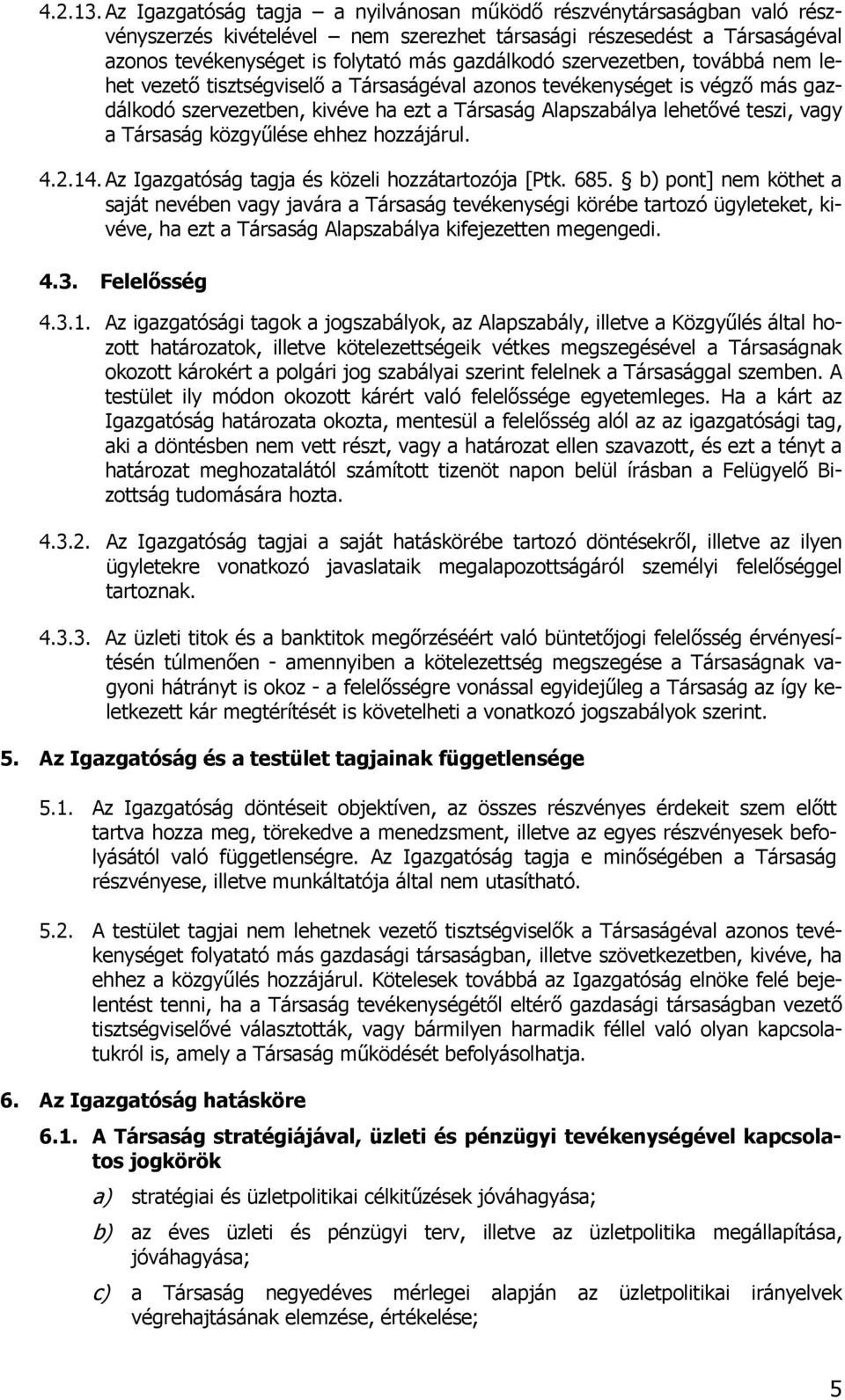 szervezetben, továbbá nem lehet vezető tisztségviselő a Társaságéval azonos tevékenységet is végző más gazdálkodó szervezetben, kivéve ha ezt a Társaság Alapszabálya lehetővé teszi, vagy a Társaság