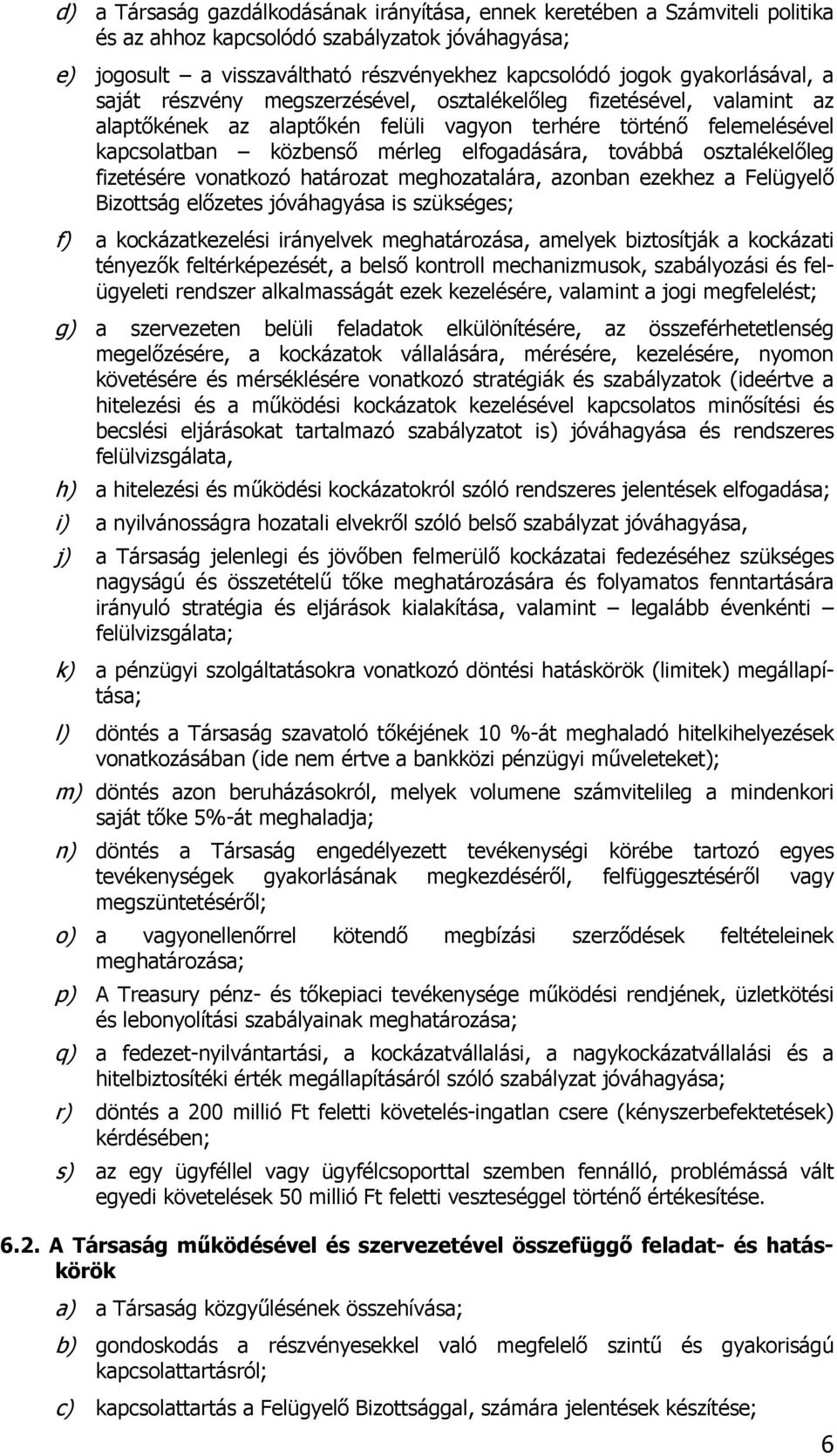 kapcsolatban közbenső mérleg elfogadására, továbbá osztalékelőleg fizetésére vonatkozó határozat meghozatalára, azonban ezekhez a Felügyelő Bizottság előzetes jóváhagyása is szükséges; a