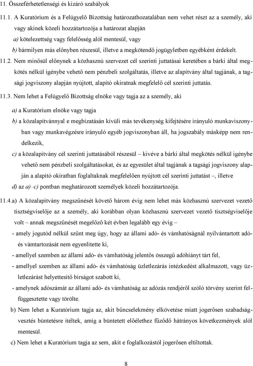 Nem minősül előnynek a közhasznú szervezet cél szerinti juttatásai keretében a bárki által megkötés nélkül igénybe vehető nem pénzbeli szolgáltatás, illetve az alapítvány által tagjának, a tagsági