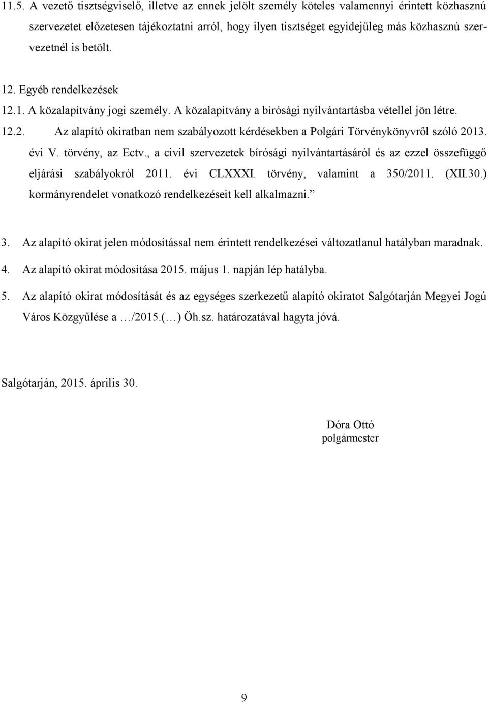 évi V. törvény, az Ectv., a civil szervezetek bírósági nyilvántartásáról és az ezzel összefüggő eljárási szabályokról 2011. évi CLXXXI. törvény, valamint a 350/2011. (XII.30.