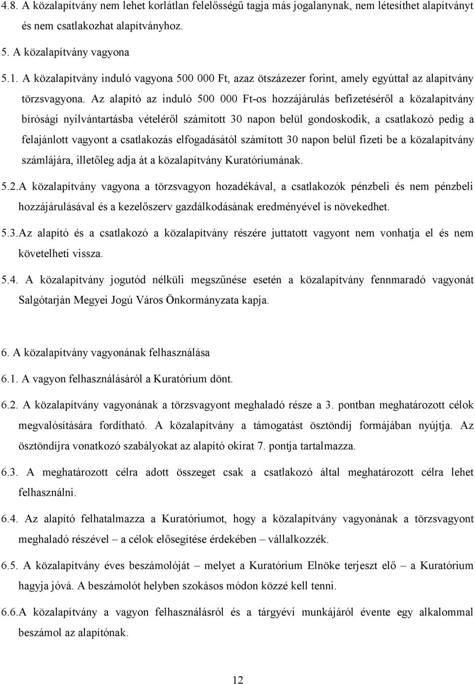 Az alapító az induló 500 000 Ft-os hozzájárulás befizetéséről a közalapítvány bírósági nyilvántartásba vételéről számított 30 napon belül gondoskodik, a csatlakozó pedig a felajánlott vagyont a