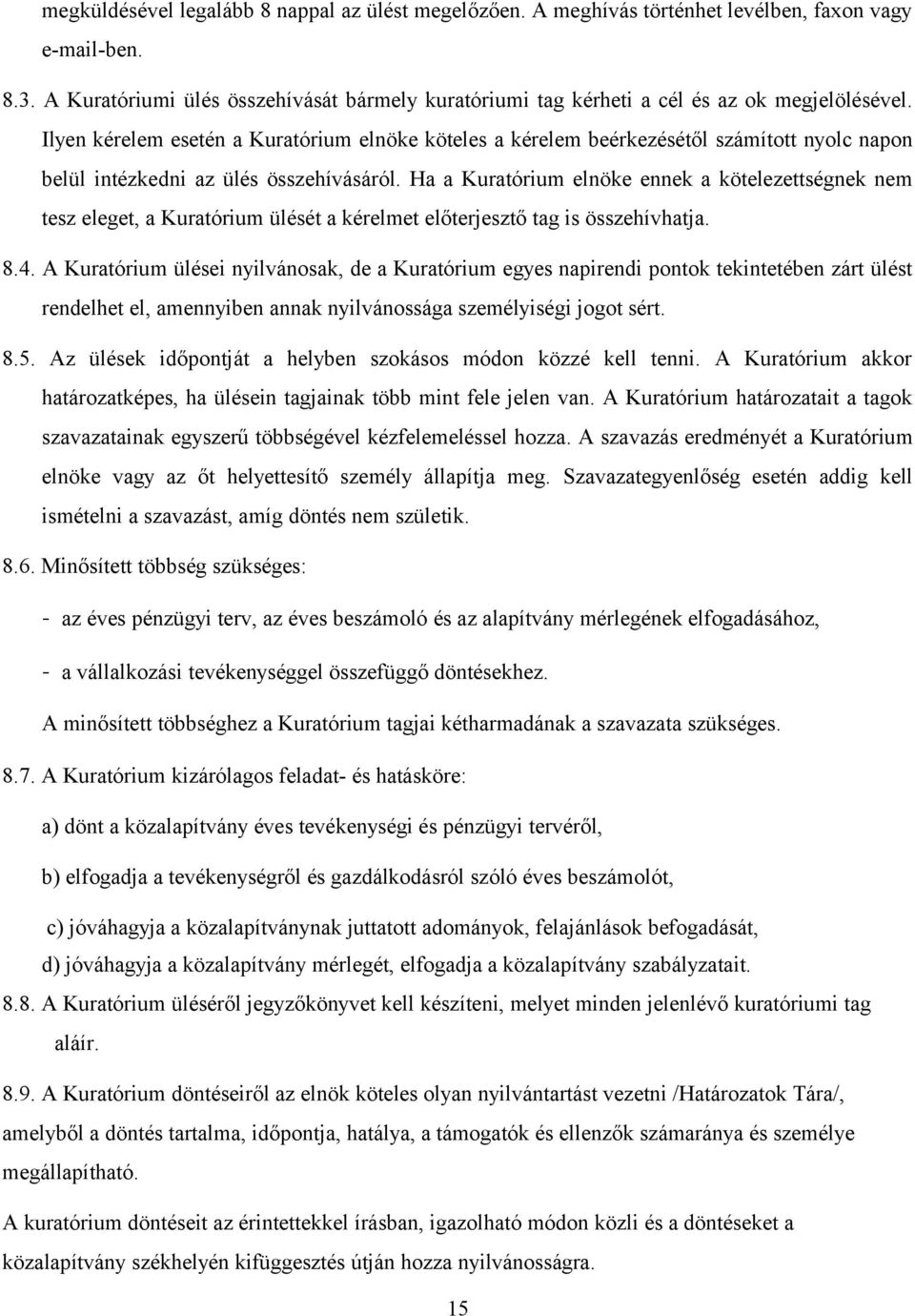 Ilyen kérelem esetén a Kuratórium elnöke köteles a kérelem beérkezésétől számított nyolc napon belül intézkedni az ülés összehívásáról.