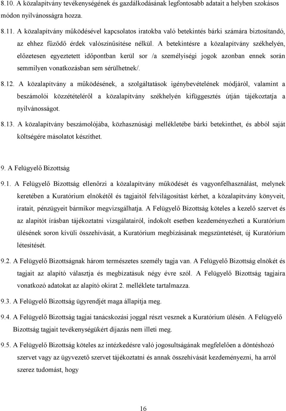 A betekintésre a közalapítvány székhelyén, előzetesen egyeztetett időpontban kerül sor /a személyiségi jogok azonban ennek során semmilyen vonatkozásban sem sérülhetnek/. 8.12.