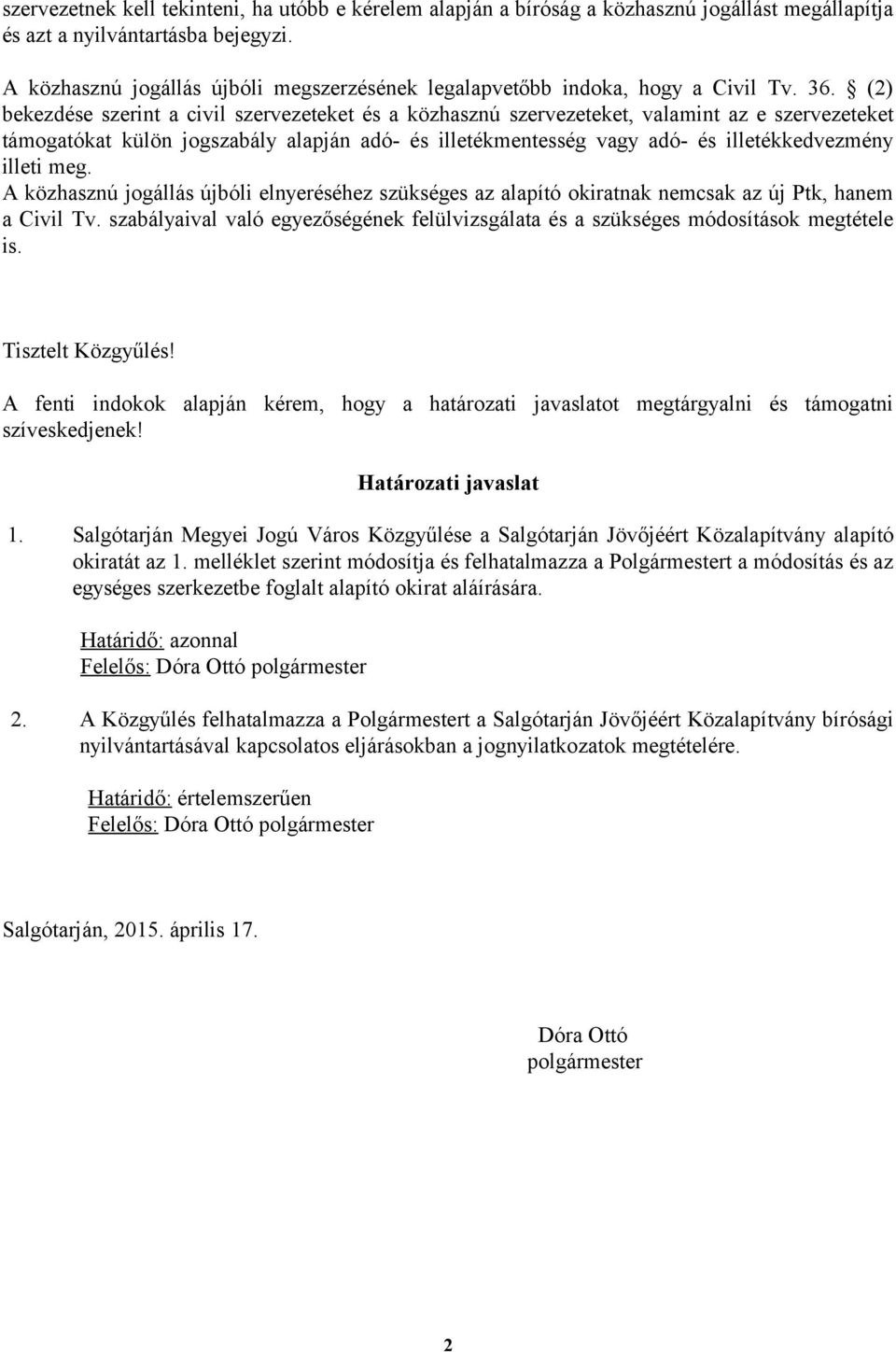 (2) bekezdése szerint a civil szervezeteket és a közhasznú szervezeteket, valamint az e szervezeteket támogatókat külön jogszabály alapján adó- és illetékmentesség vagy adó- és illetékkedvezmény