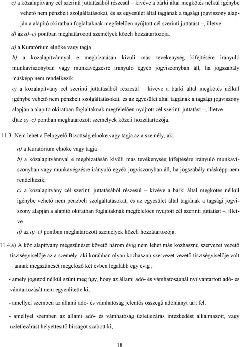 a) a Kuratórium elnöke vagy tagja b) a közalapítvánnyal e megbízatásán kívüli más tevékenység kifejtésére irányuló munkaviszonyban vagy munkavégzésre irányuló egyéb jogviszonyban áll, ha jogszabály