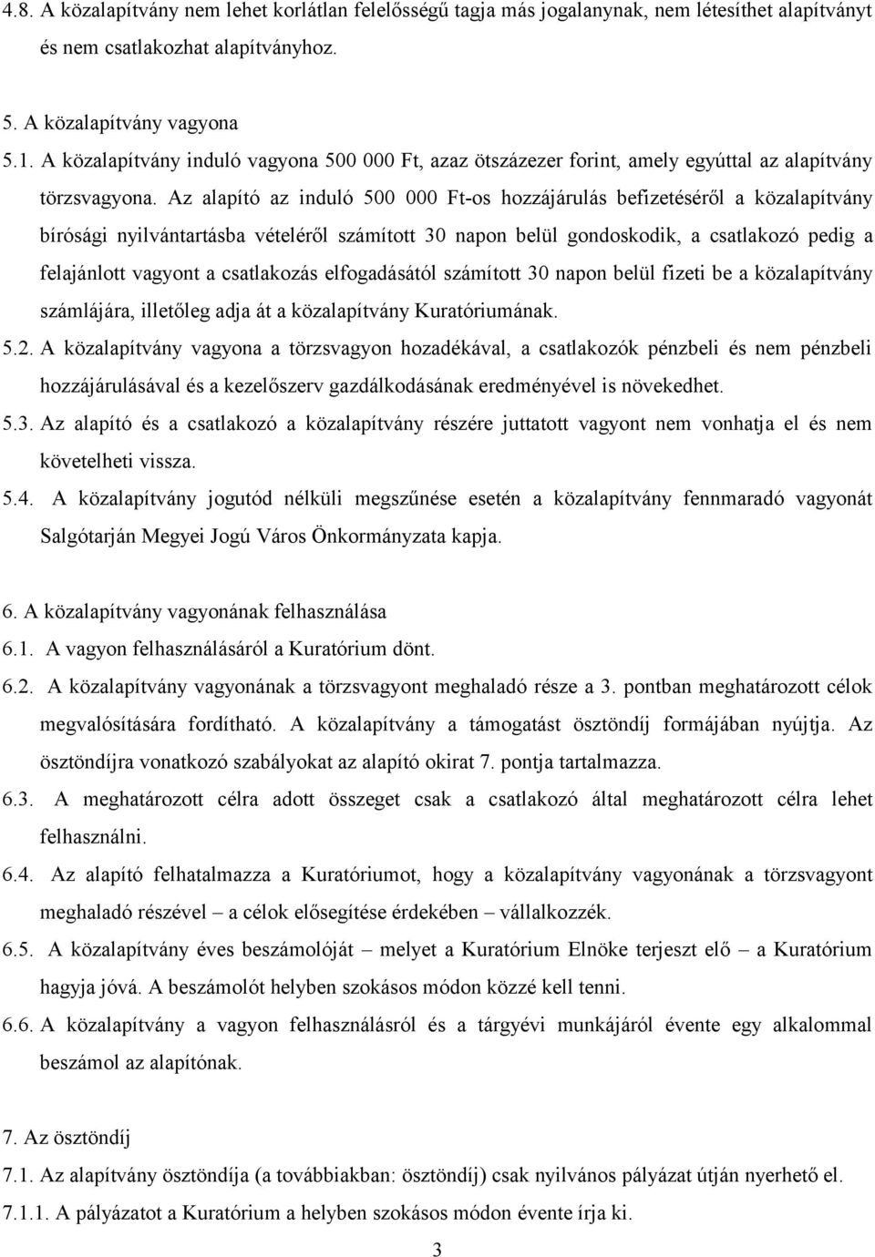 Az alapító az induló 500 000 Ft-os hozzájárulás befizetéséről a közalapítvány bírósági nyilvántartásba vételéről számított 30 napon belül gondoskodik, a csatlakozó pedig a felajánlott vagyont a