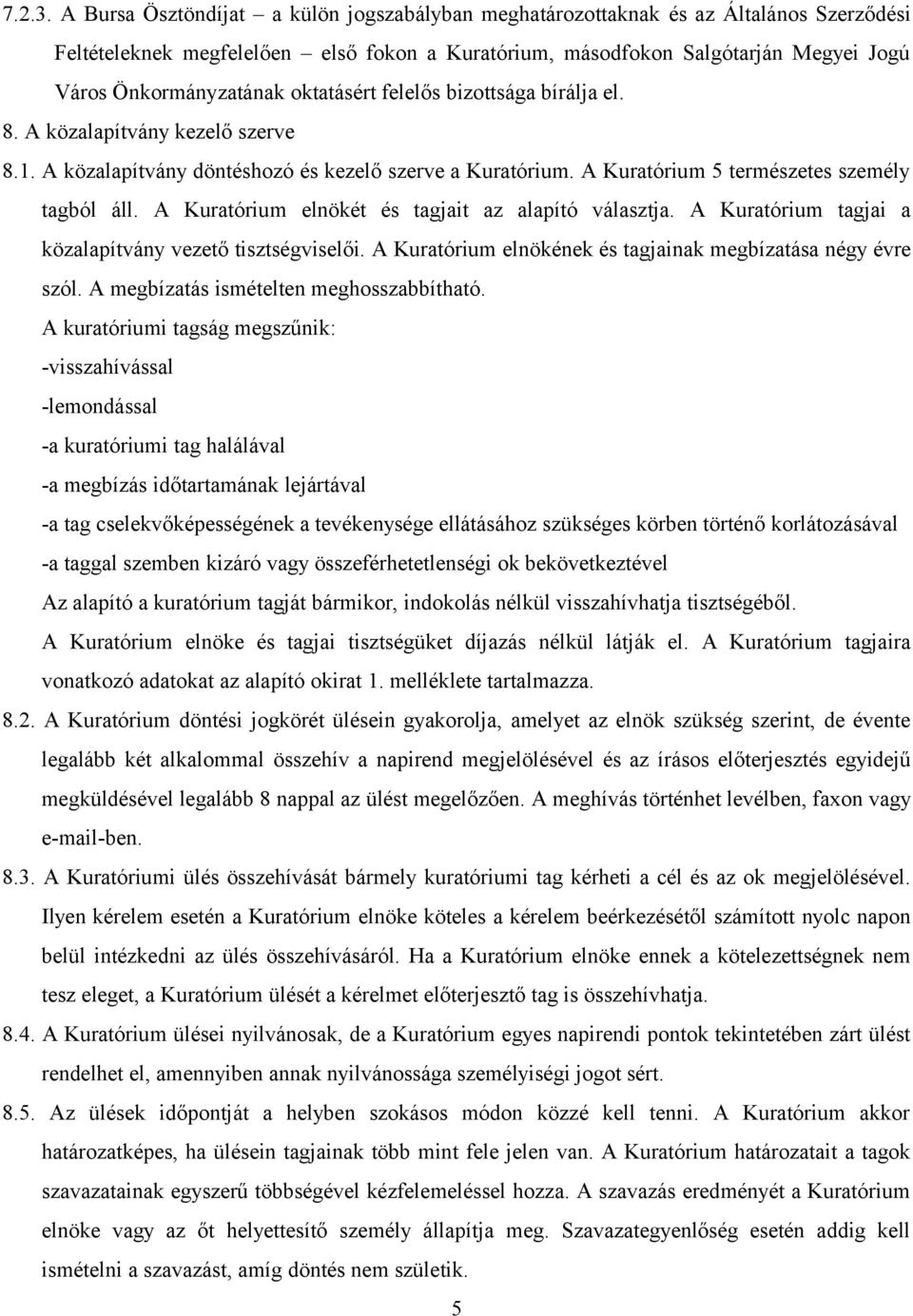 oktatásért felelős bizottsága bírálja el. 8. A közalapítvány kezelő szerve 8.1. A közalapítvány döntéshozó és kezelő szerve a Kuratórium. A Kuratórium 5 természetes személy tagból áll.