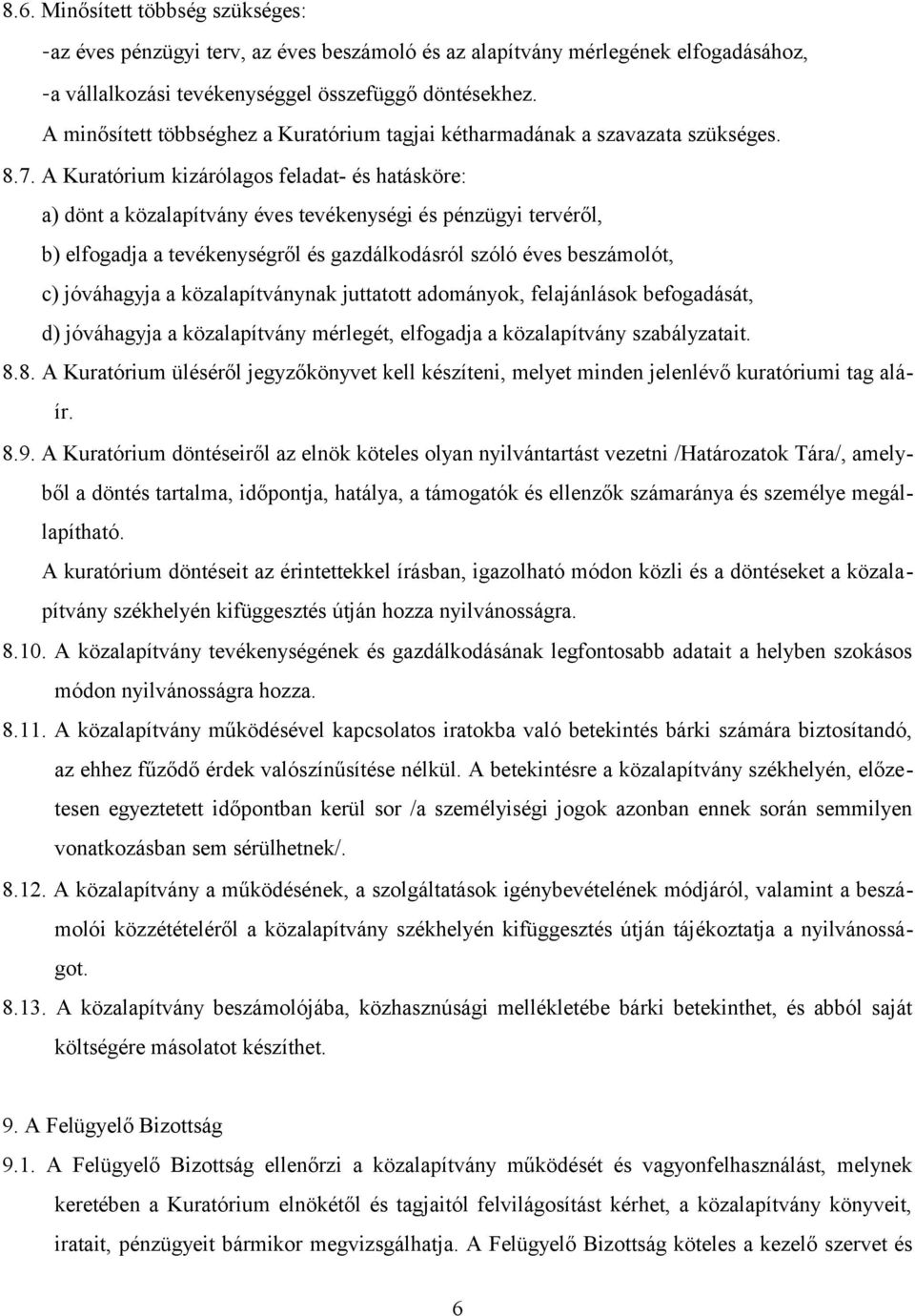 A Kuratórium kizárólagos feladat- és hatásköre: a) dönt a közalapítvány éves tevékenységi és pénzügyi tervéről, b) elfogadja a tevékenységről és gazdálkodásról szóló éves beszámolót, c) jóváhagyja a