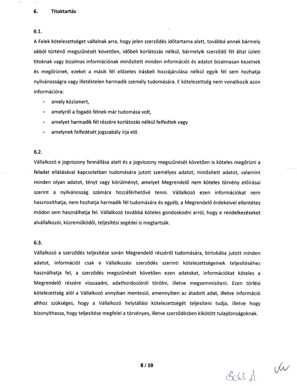 titoknak vagy bizalmas információnak minősített minden információt és adatot bizalmasan kezelnek és megőriznek, ezeket a másik fél előzetes írásbeli hozzájárulása nélkül egyik fél sem hozhatja