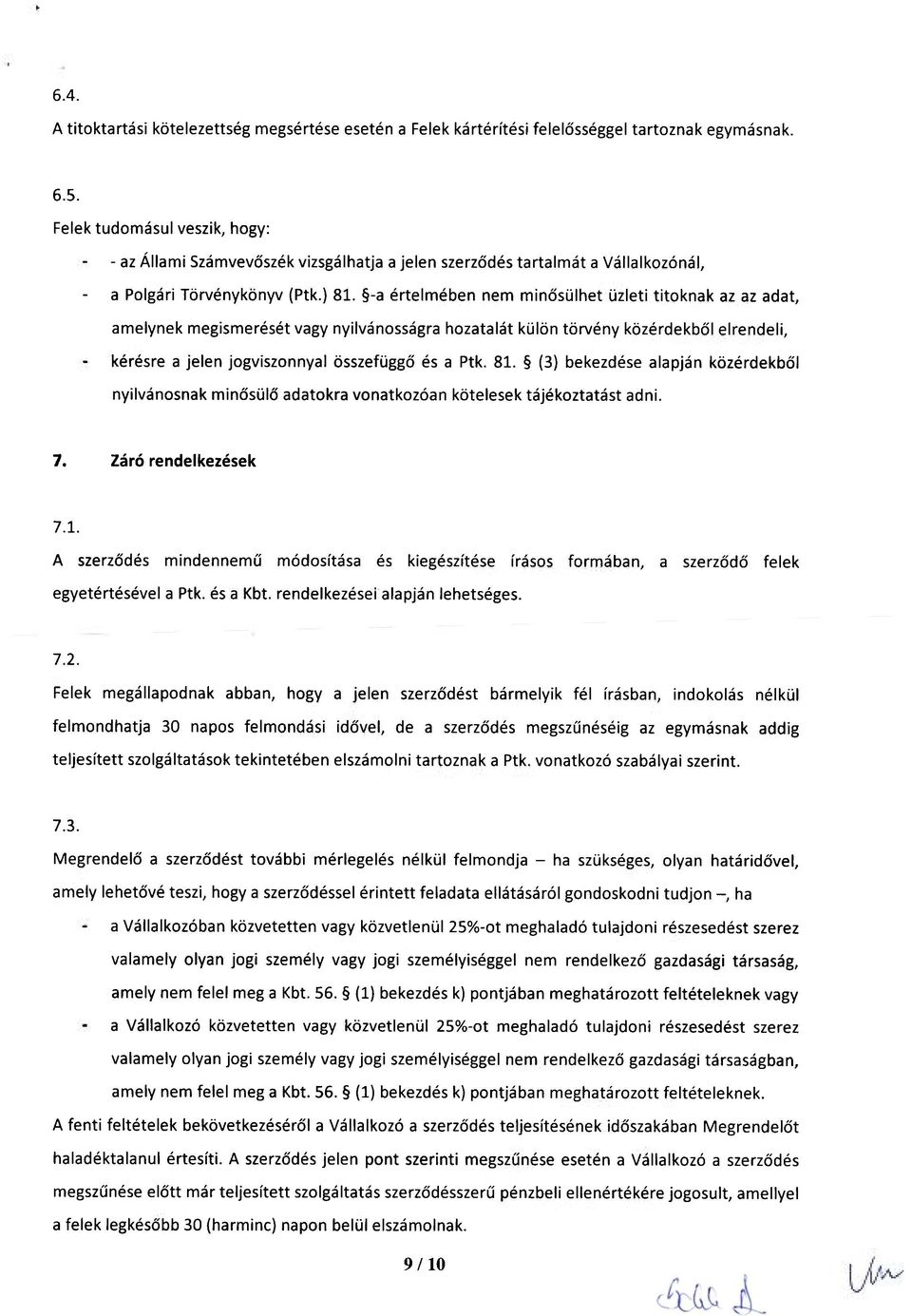 -a értelmében nem minősülhet üzleti titoknak az az adat, amelynek megismerését vagy nyilvánosságra hozatalát külön törvény közérdekből elrendeli, kérésre a jelen jogviszonnyal összefüggő és a Ptk. 81.