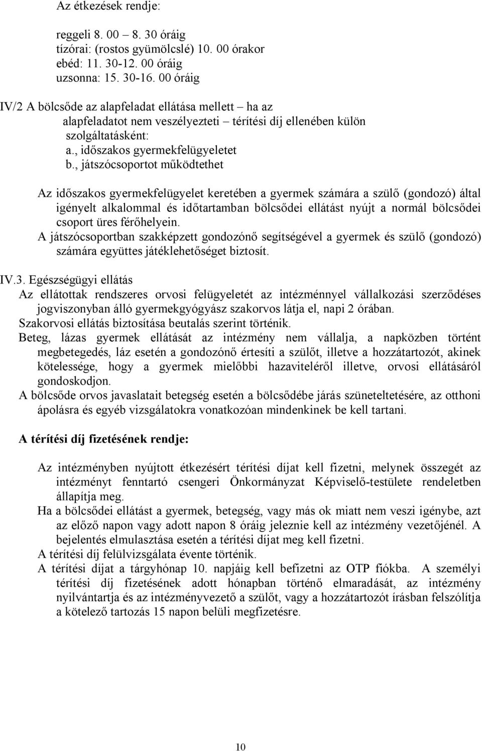 , játszócsoportot működtethet Az időszakos gyermekfelügyelet keretében a gyermek számára a szülő (gondozó) által igényelt alkalommal és időtartamban bölcsődei ellátást nyújt a normál bölcsődei