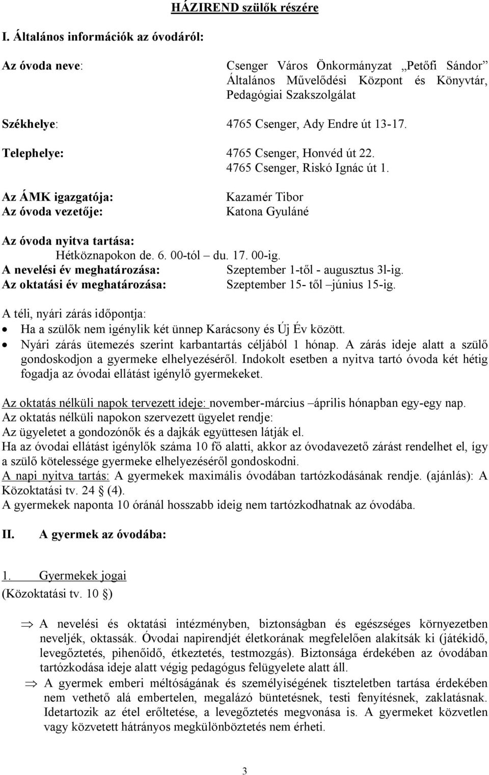 Az ÁMK igazgatója: Az óvoda vezetője: Kazamér Tibor Katona Gyuláné Az óvoda nyitva tartása: Hétköznapokon de. 6. 00-tól du. 17. 00-ig. A nevelési év meghatározása: Szeptember 1-től - augusztus 3l-ig.